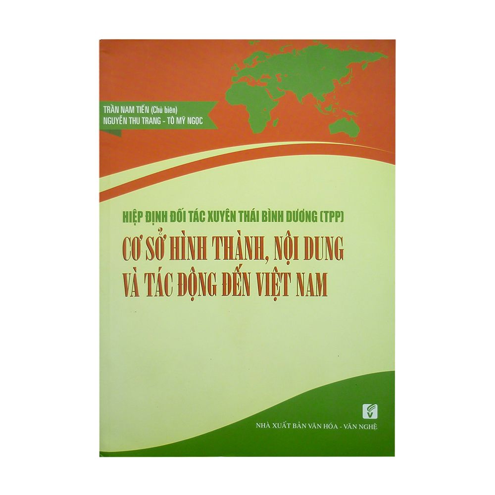  Hiệp Định Đối Tác Xuyên Thái Bình Dương (TPP) - Cơ Sở Hình Thành, Nội Dung Và Tác Động Đến Việt Nam 