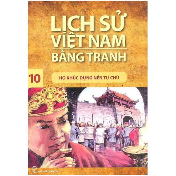  Lịch Sử Việt Nam Bằng Tranh (Tập 10): Họ Khúc Dựng Nền Tự Chủ 