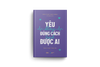  Yêu Không Đúng Cách Trách Được Ai 