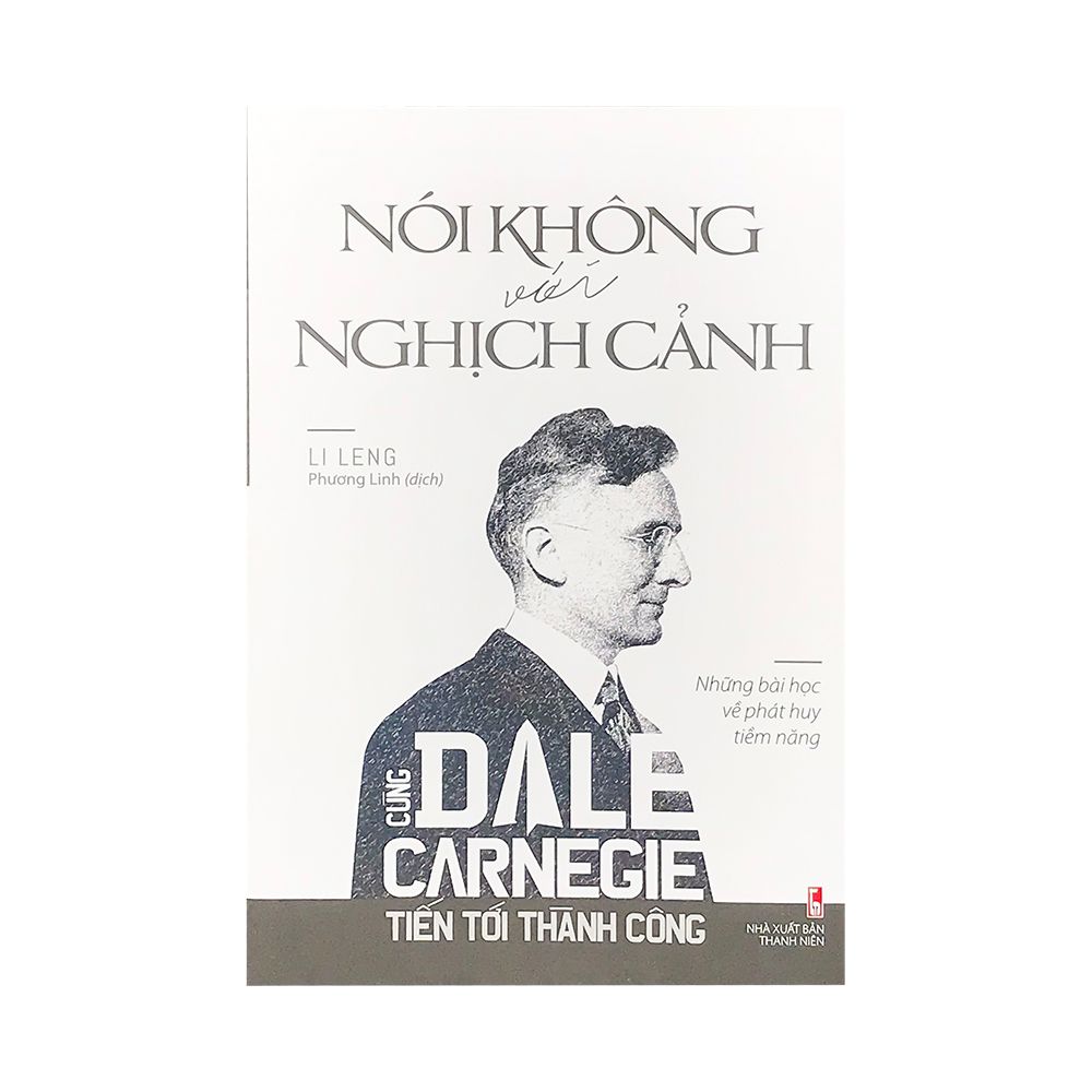  Cùng Dale Carnegie Tiến Tới Thành Công - Nói Không Với Nghịch Cảnh (Những Bài Học Về Phát Huy Tiềm Năng) 