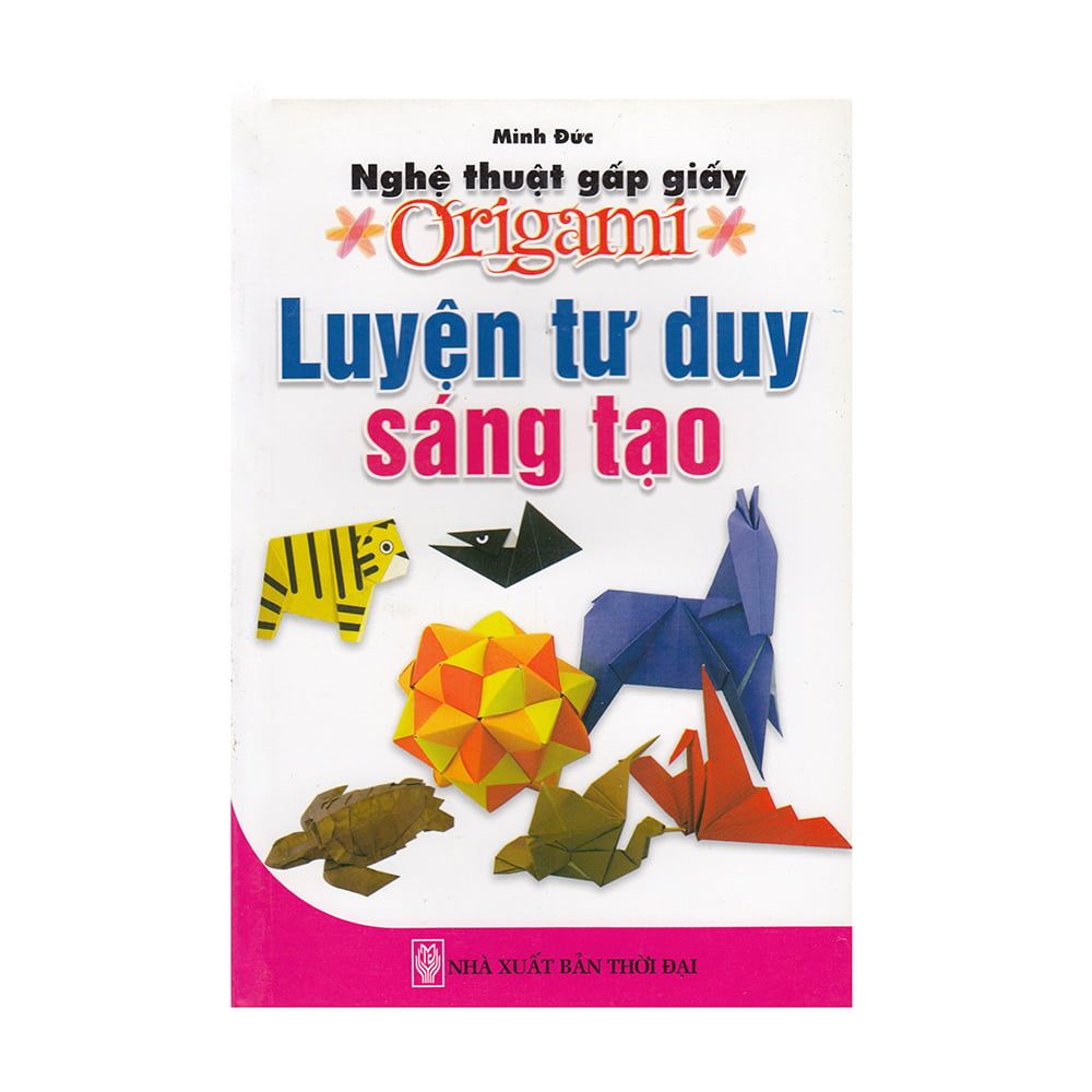  Nghệ Thuật Gấp Giấy Origami - Luyện Tư Duy Sáng Tạo 