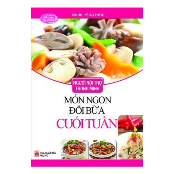  Người Nội Trợ Thông Minh - Món Ngon Đổi Bữa Cuối Tuần (Tái Bản 2018) 