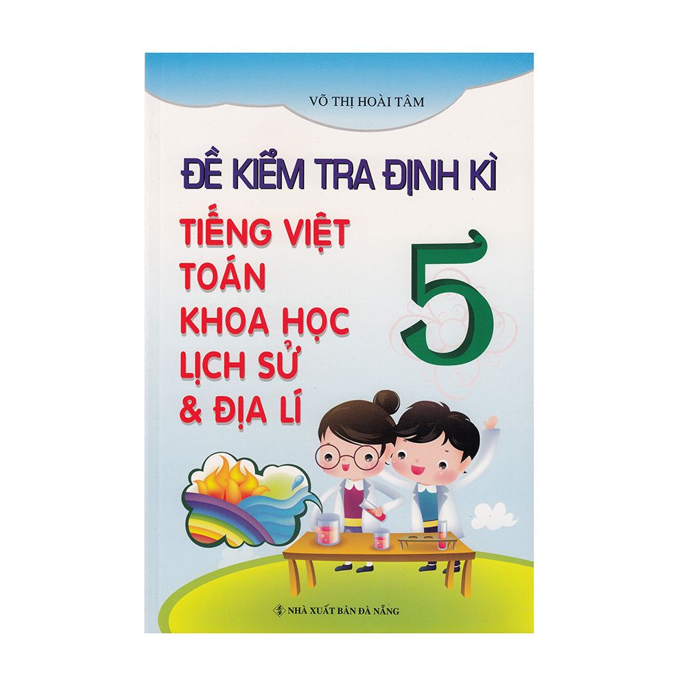  Đề Kiểm Tra Định Kỳ Tiếng Việt - Toán - Khoa Học - Lịch Sử - Địa Lí Lớp 5 (Tái Bản 2019) 
