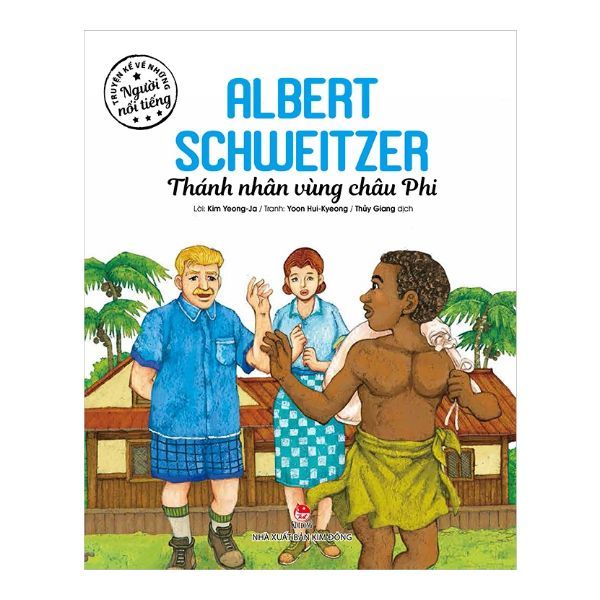  Truyện Kể Về Những Người Nổi Tiếng: Albert Schweitzer - Thánh Nhân Vùng Châu Phi 