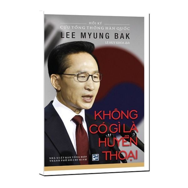  Không Có Gì Là Huyền Thoại - Hồi Ký Cựu Tổng Thống Hàn Quốc Lee Myung Bak 