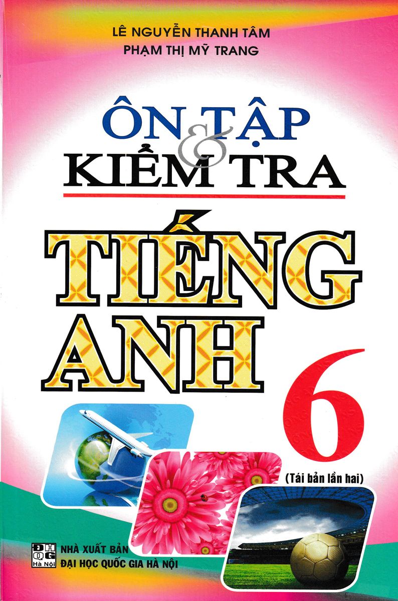  Ôn Tập Và Kiểm Tra Tiếng Anh - Lớp 6 (Tái Bản 2020) 