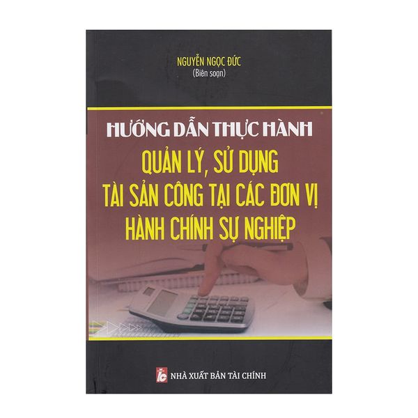 Hướng Dẫn Thực Hành Quản Lý, Sử Dụng Tài Sản Công Tại Các Đơn Vị Hành Chính Sự Nghiệp - nhanvan.vn