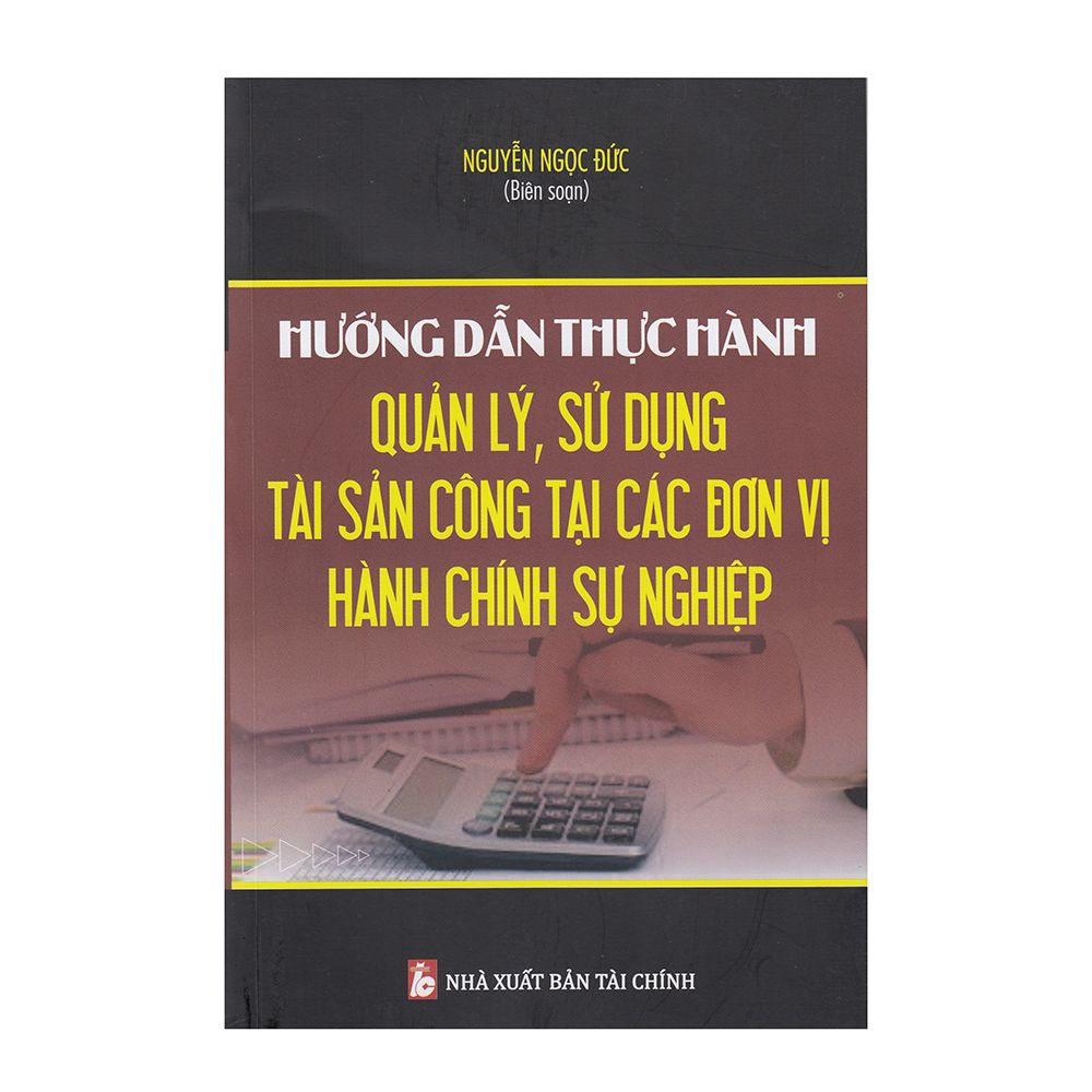  Hướng Dẫn Thực Hành Quản Lý, Sử Dụng Tài Sản Công Tại Các Đơn Vị Hành Chính Sự Nghiệp 