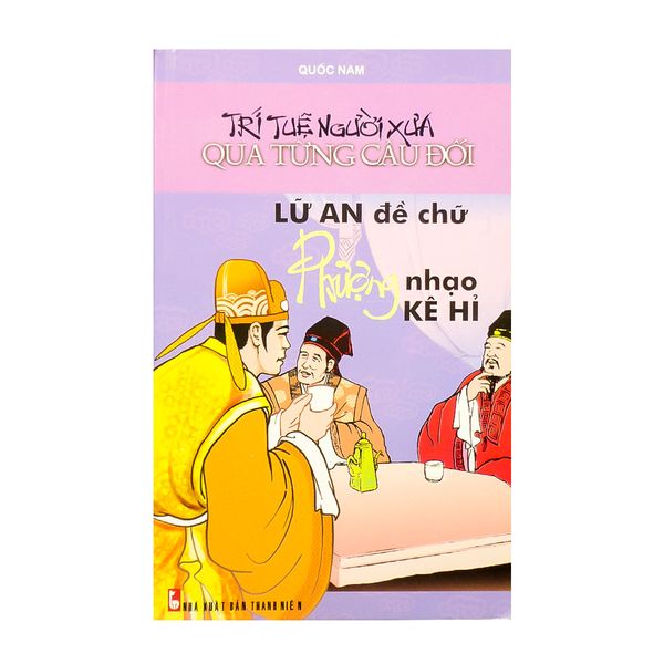  [PHIÊN CHỢ SÁCH CŨ] Trí Tuệ Người Xưa Qua Từng Câu Đối - Lữ An Đề Chữ Phượng Nhạo Kê Hỉ 