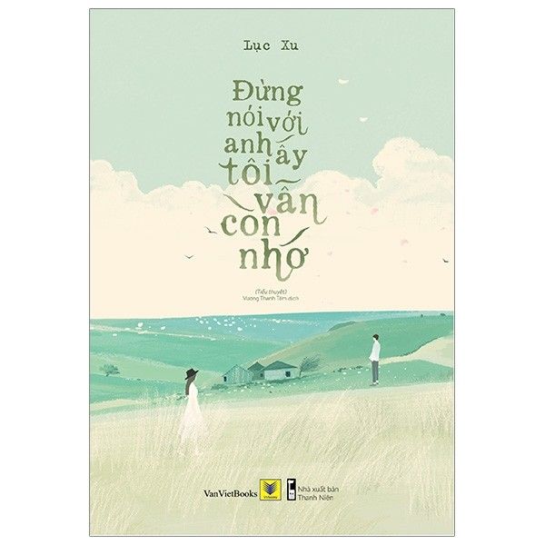  Đừng Nói Với Anh Ấy Tôi Vẫn Còn Nhớ - Tặng Kèm 3 Postcard Trích Dẫn Từ Series 3 Cuốn “Đừng Nói Với Anh Ấy…” Của Tác Giả Lục Xu 