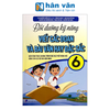  Bồi Dưỡng Kỹ Năng Viết Các Đoạn Và Bài Văn Hay Đặc Sắc 6 (Biên Soạn Theo Chương Trình Giáo Dục Phổ Thông Mới) 