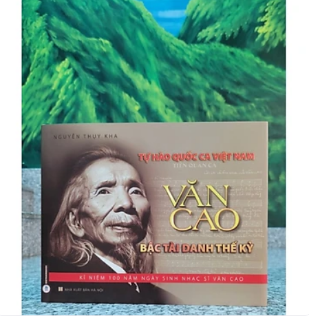 TỰ HÀO QUỐC CA VIỆT NAM - Văn Cao Bậc Tài Danh Thế Kỷ (Phụ lục 100 ảnh Nhạc sĩ Văn Cao) - Sách Kỷ niệm 100 năm ngày sinh nhạc sĩ Văn Cao 