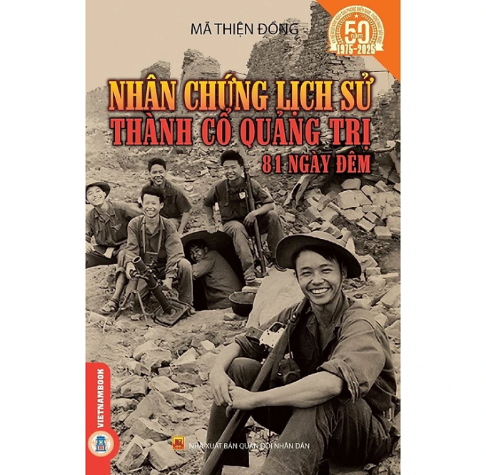  Nhân Chứng Lịch Sử Thành Cổ Quảng Trị 81 Ngày Đêm - (Kỷ niệm 50 năm ngày giải phóng miền Nam thống nhất đất nước 1975 - 2025) 