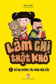  Làm Chị Thật Khó 1 - Bố Mẹ Không Yêu Mình Nữa Rồi 