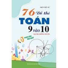 76 Đề Thi Toán 9 Vào 10 (Đại Trà, Không Chuyên) 