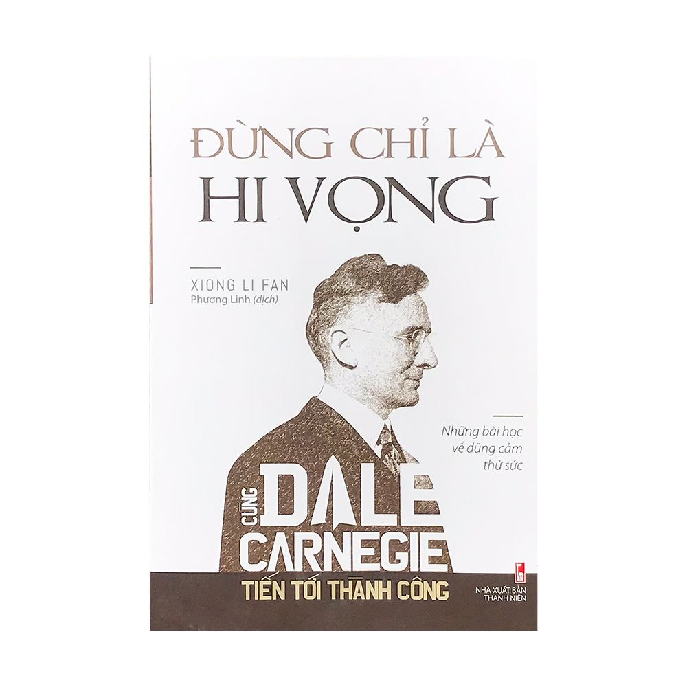  Cùng Dale Carnegie Tiến Tới Thành Công - Đừng Chỉ Là Hi Vọng (Những Bài Học Về Dũng Cảm Thử Sức) 