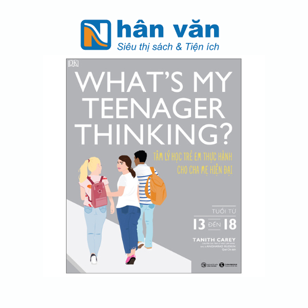 What's My Teenager Thinking? - Tâm Lý Học Trẻ Em Thực Hành Cho Cha Mẹ Hiện Đại - Tuổi Từ 13 đến 18