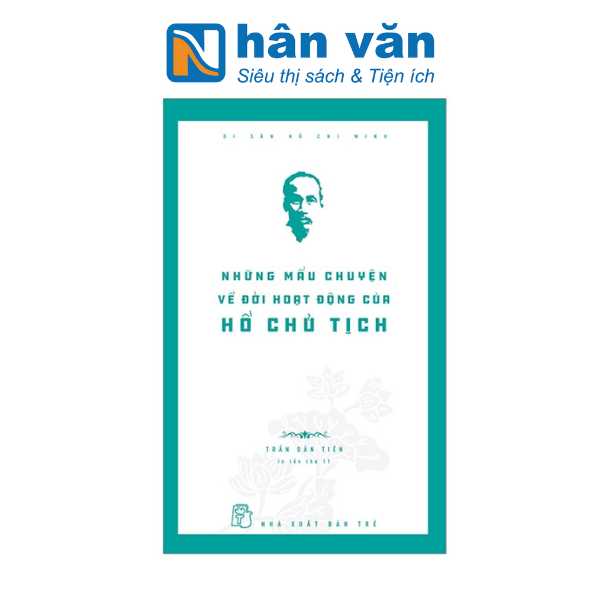 Di Sản Hồ Chí Minh - Những Mẩu Chuyện Về Đời Hoạt Động Của Hồ Chủ Tịch
