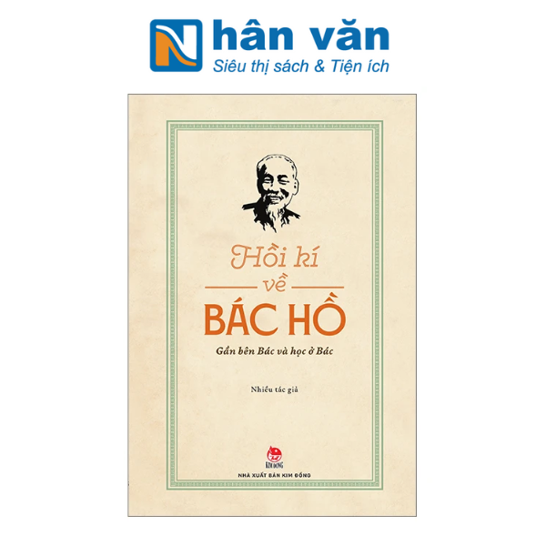  Hồi Kí Về Bác Hồ - Gần Bên Bác Và Học Ở Bác 