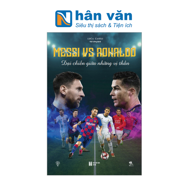 Messi Vs Ronaldo - Đại Chiến Giữa Những Vị Thần
