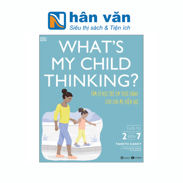 What's My Child Thinking? - Tâm Lý Học Trẻ Em Thực Hành Cho Cha Mẹ Hiện Đại - Tuổi Từ 2 đến 7