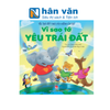  Yêu Trái Đất Theo Cách Riêng Của Trẻ - Vì Sao Tớ Yêu Trái Đất 