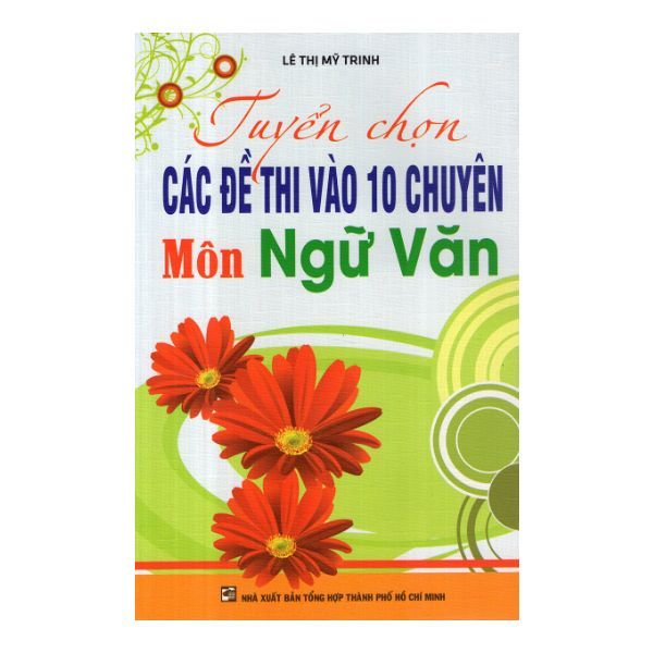  Tuyển Chọn Các Đề Thi Vào Lớp 10 Chuyên Môn Ngữ Văn 