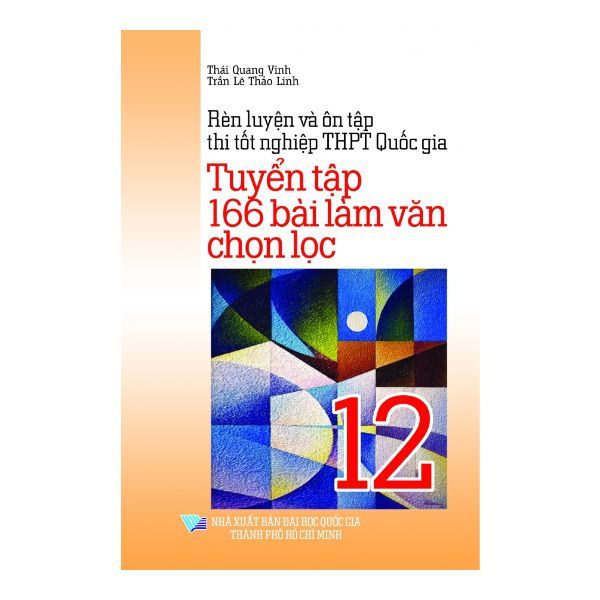  Rèn Luyện Và Ôn Tập Thi Tốt Nghiệp THPT Quốc Gia - Tuyển Tập 166 Bài Làm Văn Chọn Lọc - Lớp 12 