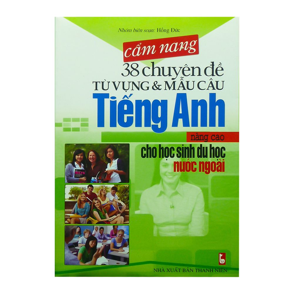  Cẩm Nang 38 Chuyên Đề Từ Vựng Và Mẫu Câu Tiếng Anh Cho Học Sinh Du Học Nước Ngoài ( Trình Độ Nâng Cao) 