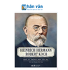  Kể Chuyện Cuộc Đời Các Thiên Tài - Heinrich Hermann Robert Koch - Nhà Vi Trùng Học Tài Ba 