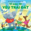  Yêu Trái Đất Theo Cách Riêng Của Trẻ - Vì Sao Tớ Yêu Trái Đất 