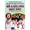  Đột Phá Kỹ Năng Viết Qua Các Đề & Bài Văn Đặc Sắc 8 (Theo Chương Trình Giáo Dục Phổ Thông Mới - Dùng Chung Cho Các Bộ SGK Hiện Hành) 