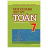  Sách - Rèn Kĩ Năng Học Tốt Toán 7 - Hỗ trợ phát triển năng lực giải toán 