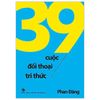  39 Cuộc Đối Thoại Tri Thức - Tri Thức Là Để Đối Thoại, Không Phải Để Áp Đặt 