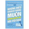  What Your Customer Wants And Can't Tell You - Những Điều Khách Hàng Muốn Nhưng Không Thể Nói Với Bạn 