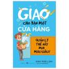  Giao Cho Bạn Một Cửa Hàng - Quản Lý Thế Này Mới Mau Giàu (Tái Bản 2024) 
