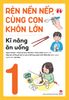  Rèn Nền Nếp, Cùng Con Khôn Lớn - Tập 1 - Kĩ Năng Ăn Uống 