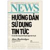  Hướng Dẫn Sử Dụng Tin Tức - Tin Vào Đâu Trong Một Thế Giới Ngập Tràn Tin Giả 