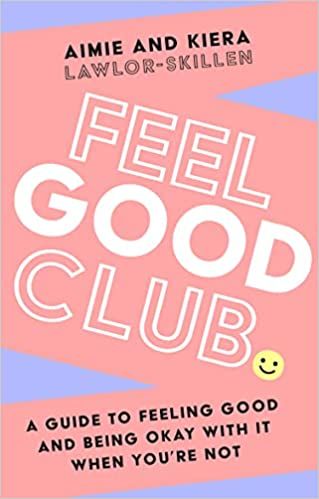 FEEL GOOD CLUB: A guide to feeling good and being okay with it when you’re not