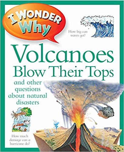 I Wonder Why Volcanoes blow their Tops and other questions about natural disasters