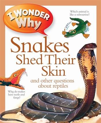 I Wonder Why Snakes Shed their Skin and other questions about reptiles