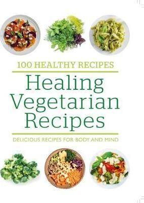 100 Healthy Recipes: Healing Vegetarian Recipes