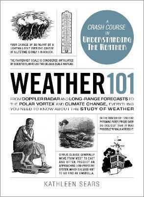 Weather 101: From Doppler Radar and Long-Range Forecasts to the Polar Vortex and Climate Change, Everything You Need to Know about the Study of Weather