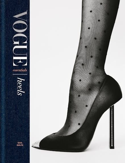 Vogue Essentials: Heels : A gorgeous celebration of the ultimate fashion power symbol