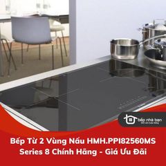 Bếp Từ 2 Vùng Nấu HMH.PPI82560MS Series 8