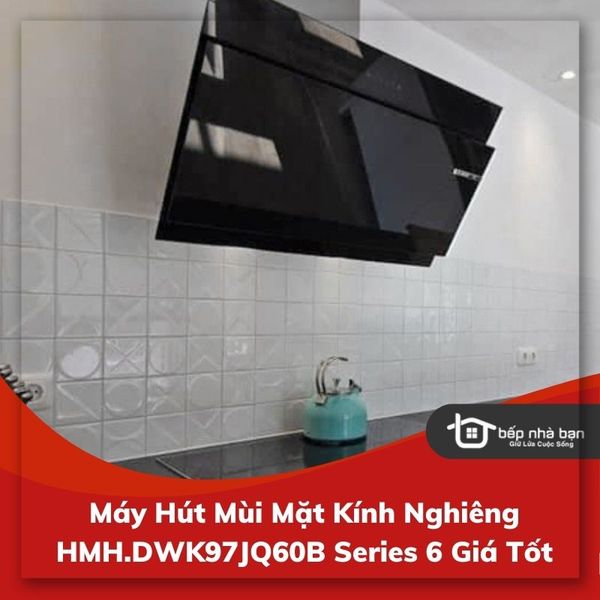 Máy Hút Mùi Mặt Kính Nghiêng HMH.DWK97JQ60B Series 6