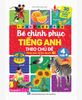 BÉ CHINH PHỤC TIẾNG ANH THEO CHỦ ĐỀ