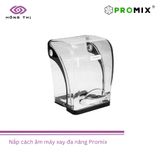  Phụ kiện máy xay sinh tố công nghiệp PROMIX PM – 9003 - Nhập Khẩu Chính Hãng 