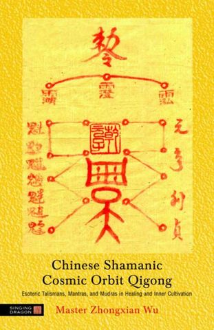 Chinese Shamanic Cosmic Orbit Qigong Esoteric Talismans, Mantras, and Mudras in Healing and Inner Cultivation