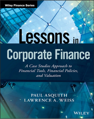 Lessons in Corporate Finance A Case Studies Approach to Financial Tools, Financial Policies, and Valuation